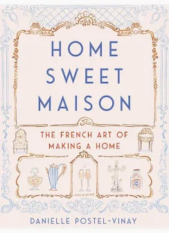 HOME SWEET MAISON: THE FRENCH ART OF MAKING A HOME